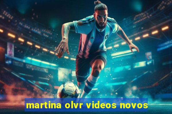 martina olvr videos novos